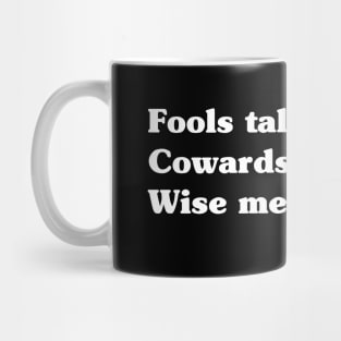 FOOLS TALK. COWARDS ARE SILENT. WISE MEN LISTEN. Mug